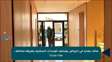 مالك عمارة في الرياض يضاعف الوحدات السكنية بطريقة مخالفة.. ماذا حدث؟